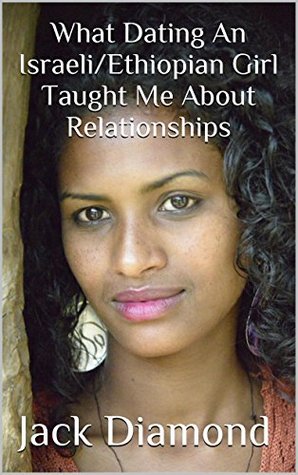 What Dating An Israeli/Ethiopian Girl Taught Me About Relationships (Kindle Edition)
