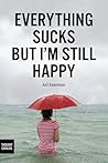 Everything Sucks, But I'm Still Happy Everything Sucks, But I'm Still Happy