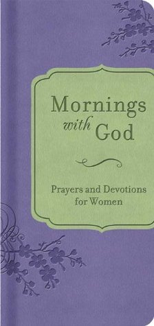 Mornings with God: Prayers and Devotions for Women (Kindle Edition)