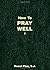 How to Pray Well