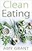 Clean Eating: Rapidly Improve your Health, Waistline and Energy Levels Naturally with Clean Eating