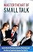 Master the Art of Small Talk: Learn How to Develop Immense Charisma and Be Able to Captivate Anyone You Talk To: Learn How to Develop Immense Charisma ... You Talk To (Self Help & Dating Advice)