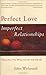 Perfect Love, Imperfect Relationships by John Welwood Perfect Love, Imperfect Relationships by John Welwood