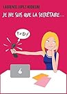 JE NE SUIS QUE LA SECRÉTAIRE … by Laurence Lopez Hodiesne