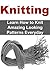 Knitting: Learn How to Knit Amazing Looking Patterns Everyday: Knitting, Knitting for Beginners, Knitting Patterns, Knitting Projects,Knitting Guide