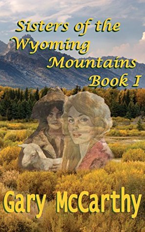 Sisters Of The Wyoming Mountains: Book I (Sisters of Wyoming 1)