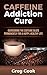 Caffeine Addiction Cure by Greg Cook