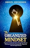 The Organized Mindset: Organize from Inside Out to Change Your Way of Thinking and Get Yourself Permanently Organized With the Right Mindset (Mindset for ... - Organized Mind - Organizing Mind Book 1)