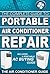 The Complete Guide to Portable Air Conditioner Repair: Includes a Portable AC Buying Guide