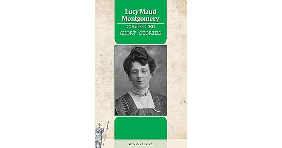 Collected Short Stories of Lucy Maud Montgomery by L.M. Montgomery