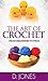 The Art of Crochet: From Be...