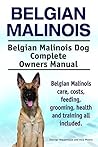 Belgian Malinois. Kindle. Belgian Malinois care, costs, feeding, grooming, health and training all included. Belgian Malinois Dog Complete Owners Manual.