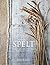 Spelt: Cakes, cookies, breads & meals from the good grain