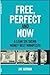 Free, Perfect, and Now: A M...