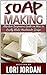 Soap Making: Absolute Beginners Guide on How to Easily Make Handmade Soaps (Soap Making, soap making books, soap making natural)