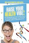 Raise Your Health Vibe!: The science-based inner secret of how to feel energized and healthier, even if you have a medical condition or physical limitations! (Raise Your Vibe! Book 2) Raise Your Health Vibe!: The science-based inner secret of how to feel energized and healthier, even if you have a medical condition or physical limitations! (Raise Your Vibe! Book 2)