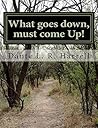 What goes Down, Must Come Up!: What goes Down, Must Come Up What goes Down, Must Come Up!: What goes Down, Must Come Up