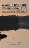 A Waste of Shame and Other Sad Tales of the Appalachian Foothills
