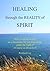 Healing through the Reality of Spirit: How to use the world for our awakening under the light of A Course in Miracles