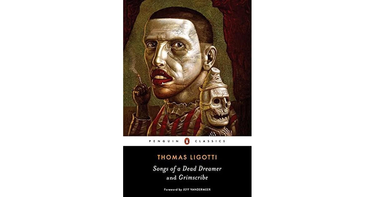 Songs of a Dead Dreamer and Grimscribe by Thomas Ligotti