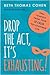 Drop The Act, It's Exhausting by Beth Thomas Cohen