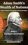 Book 5: Paying for Government (Adam Smith’s Wealth of Nations: A 21st Century Translation and Commentary)