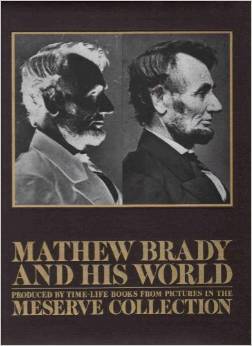 Mathew Brady and His World: Produced by Time-Life Books from Pictures in the Meserve Collection