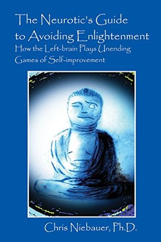 The Neurotic's Guide to Avoiding Enlightenment: How the Left-brain Plays Unending Games of Self-improvement