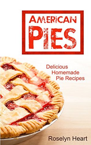 American Pies: Delicious Homemade Pie Recipes - A Cookbook Guide for Baking Sweet and Savory Pies and Tarts for Dessert (Kindle Edition)