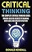 Critical Thinking: The Complete Critical Thinking Guide (Proven success Secrets to Thinking with Logic and Greater Intuition, Advance Positive thinking, ... brain improvement, brain training)