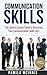 Communication Skills: The Quick & Simple Guide to Mastering Your Communication Skills FAST (Communication Skills, Charisma and Persuasion, Body Language, Social Skills)