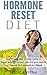 Hormone Reset Diet: Proven Step by Step Guide to Cure Your Hormones, Balance your health, and Secrets for Weight Loss up to 5LBS In 1 Week (Hormone smoothies, Hormone Reset Cookbook, Hormone Detox)