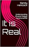 It is Real: Understanding Chronic Fatigue Syndrome/ME It is Real: Understanding Chronic Fatigue Syndrome/ME