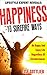 Happiness: 10 Surefire Ways to Happiness. Be Happy and Enjoy Life Regardless of Circumstances.: A Guide to Stop Feeling Depressed, Hopeless, Lonely and ... Series: Change your life in 7 steps Book 2)