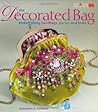 The Decorated Bag: Creating Designer Handbags, Purses, and Totes Using Embellishments The Decorated Bag: Creating Designer Handbags, Purses, and Totes Using Embellishments
