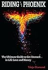 Riding The Phoenix: The Ultimate Guide To Get Unstuck in Life Love and Money