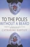 To the Poles Without a Beard by Catharine Hartley
