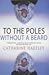 To the Poles Without a Beard by Catharine Hartley