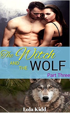 The Witch and the Wolf: Part Three (Kindle Edition)