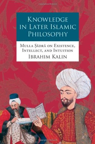Knowledge in Later Islamic Philosophy: Mulla Sadra on Existence, Intellect, and Intuition (Hardcover)