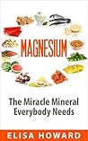 Magnesium: The Miracle Mineral Everybody Needs Magnesium: The Miracle Mineral Everybody Needs
