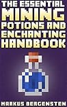 The Essential Enchanting & Potions Guide for Minecraft: Your Complete Guide to Enchantments & Potions in the Game of Minecraft! The Essential Enchanting & Potions Guide for Minecraft: Your Complete Guide to Enchantments & Potions in the Game of Minecraft!