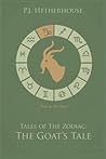 Tales of the Zodiac - The Goat's Tale by P.J. Hetherhouse