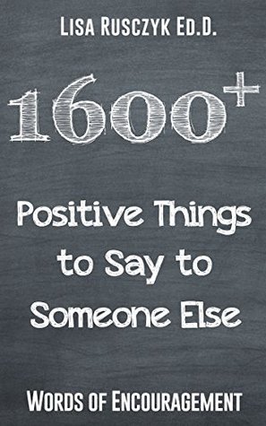 Nice Words To Say To A Friend 1600+ Positive Things To Say To Someone Else: Words Of Encouragement By  Lisa M. Rusczyk