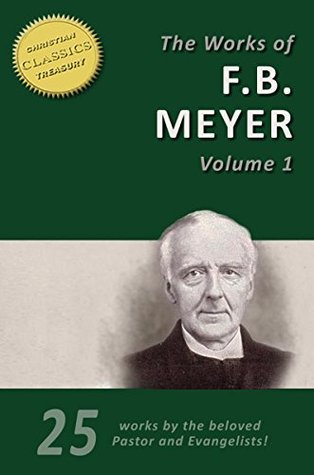 THE WORKS OF F. B. MEYER, Vol 1 (25 Works): 25 Classic Devotionals, Biographies and Teachings on the Higher Life