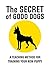 The Secret of Good Dogs: A ...