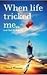 When Life tricked me by Vikrant Khanna