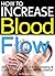 How to Increase Blood Flow: An Essential Guide for Addressing and Correcting Poor Blood Circulation