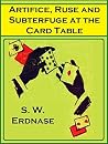 Artifice, Ruse and Subterfuge at the Card Table by S.W. Erdnase Artifice, Ruse and Subterfuge at the Card Table by S.W. Erdnase