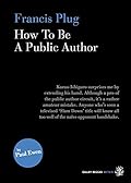 Francis Plug: How To Be A Public Author